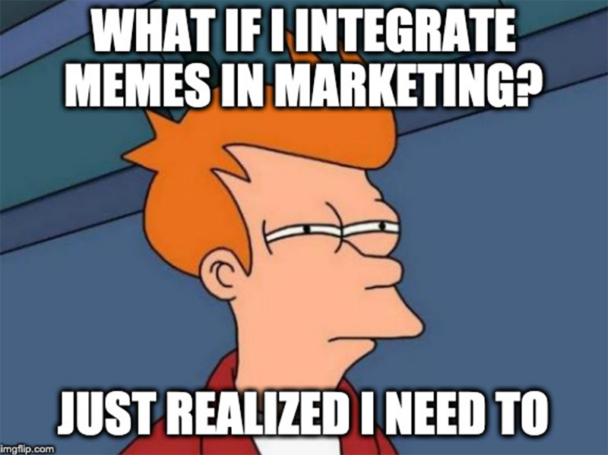 What If I Integrate Memes In Marketing Just Realized I Need To
