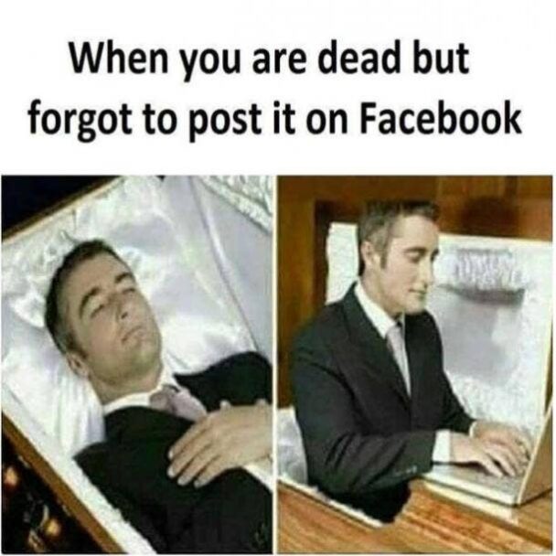 When You Are Dead But Forgot To Post It On Facebook
