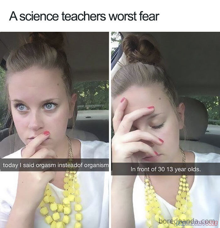 a science teachers worst fear today i said orgasm insteadof organism in front of 30 13 year olds bordpandacom